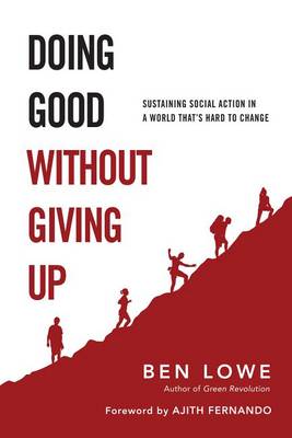 Doing Good Without Giving Up - Sustaining Social Action in a World That`s Hard to Change