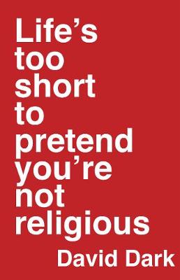 Life`s Too Short to Pretend You`re Not Religious