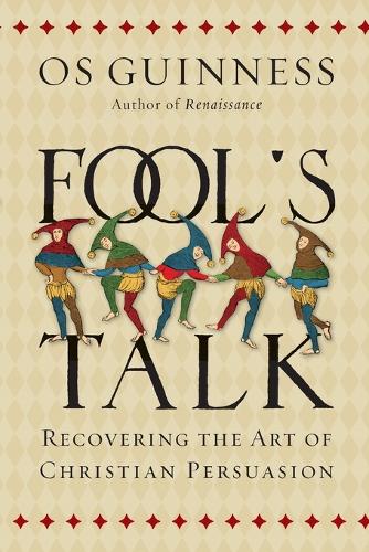 Fool`s Talk – Recovering the Art of Christian Persuasion