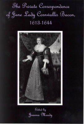 The Private Correspondence Of Jane Lady Cornwallis Bacon, 1613-1644