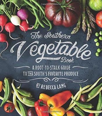 Southern Vegetable Book, The: A Root-to-Stalk Guide to the South's Favorite Produce