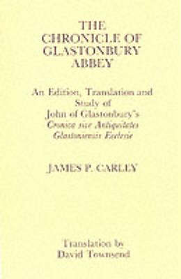 Chronicle of Glastonbury Abbey: An Edition, Translation and Study of John of Glastonbury's Cronica sive Antiquitates