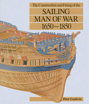 The Construction and Fitting of the Sailing Man-of-War, 1650-1850