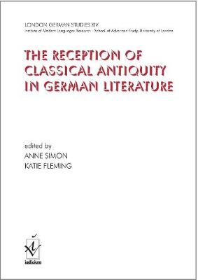 London German Studies XIV: The Reception of Classical Antiquity in German Literature 2013