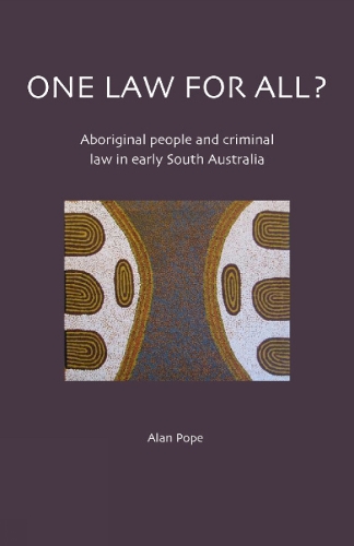 One Law For All? Aboriginal people and criminal law in early South Australia