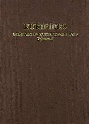 Selected Fragmentary Plays: Alexandros (together with Palamedes and Sisyphus), Oedipus, Andromeda, Antiope, Hypsipyle, Archelaus (415 to About 407 B.C.) v. 2