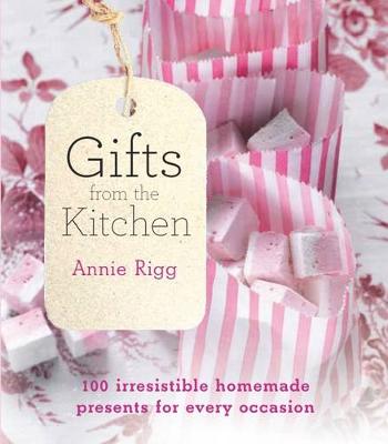 Gifts from the Kitchen: 100 irresistible homemade presents for every occasion