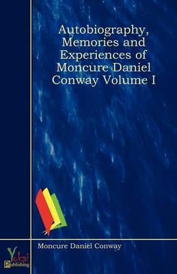 Autobiography, Memories and Experiences of Moncure Daniel Conway Volume I