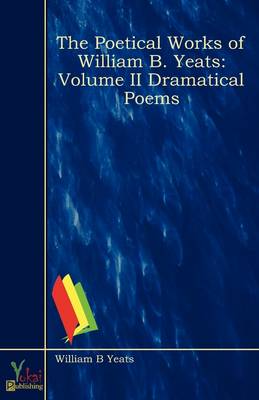 The Poetical Works of William B. Yeats