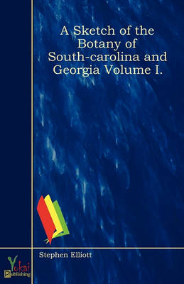 A Sketch Of The Botany Of South-Carolina And Georgia Volume I.