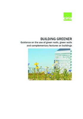 Building Greener. Guidance on the use of green roofs, green walls and complementary features on buildings (C644)