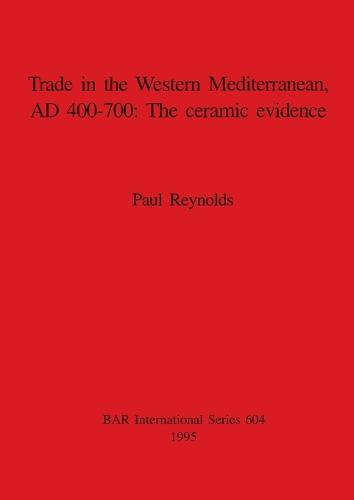 Trade in the Western Mediterranean AD 400-700: The ceramic evidence