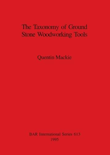 The Taxonomy of Ground Stone Woodworking Tools