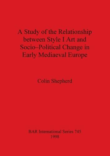 A Study of the Relationship Between Style I Art and Socio-Political Change in Early Medieval Europe