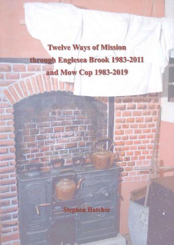 Twelve Ways of Mission through Englesea Brook 1983-2011 and Mow Cop 1983-2019