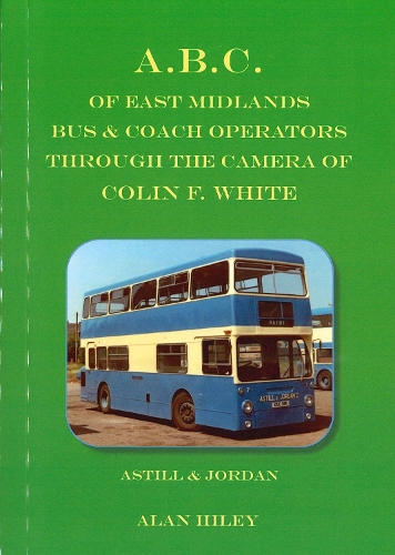 A.B.C. of East Midlands Bus & Coach Operators Through the Camera of Colin F. White