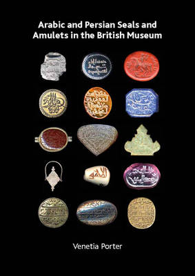 Arabic and Persian Seals and Amulets in the British Museum