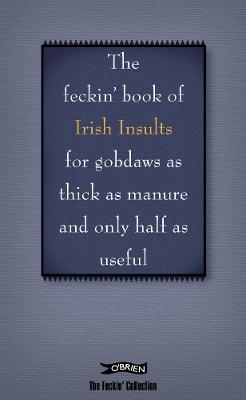 The Feckin' Book of Irish Insults for gobdaws as thick as manure and only half as useful