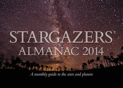 Stargazers' Almanac: A Monthly Guide to the Stars and Planets 2014: 2014