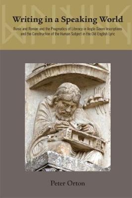 Writing in a Speaking World: The Pragmatics of Literacy in Anglo-Saxon Inscriptions and Old English Poetry