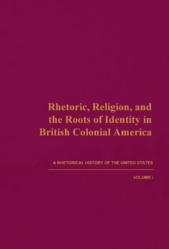 Rhetoric, Religion, and the Roots of Identity in British Colonial America