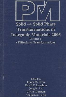 Proceedings of an International Conference on Solid- Solid Phase Transformations in Inorganic Materials 2005 2005: Diffusional Transformations v. 1