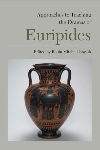 Approaches to Teaching the Dramas of Euripides