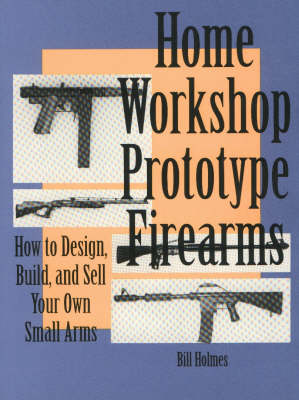 Home Workshop Prototype Firearms