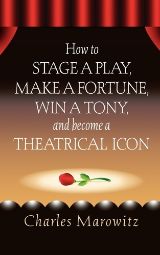 How to Stage a Play, Make a Fortune, Win a Tony and Become a Theatrical Icon