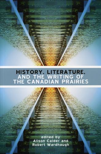 History, Literature and the Writing of the Canadian Prairies