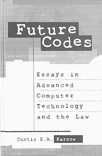Future Codes - Essays in Advanced Computer Technology and the Law
