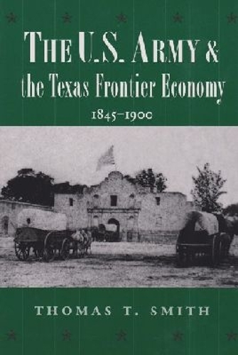 The U.S. Army and the Texas Frontier Economy, 1845-1900