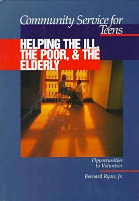 Community Service for Teens: Helping the Ill, the Poor & the Elderly