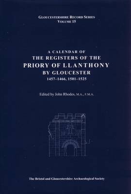 A Calendar of the Registers of the Priory of Llanthony by Gloucester, 1457-1466, 1501-1525: v. 15