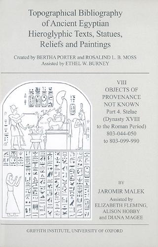 Topographical Bibliography of Ancient Egyptian Hieroglyphic Texts, Statues, Reliefs and Paintings. Volume VIII: Objects of Provenance Not Known. Part IV: Stelae (Dynasty XVIII to the Roman Period)