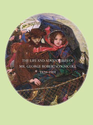 The Life and Adventures of Mr George Robertson Nicoll, 1824-1901