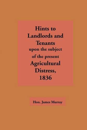 Hints to Landlords and Tenants Upon the Subject of the Present Agricultural Distress
