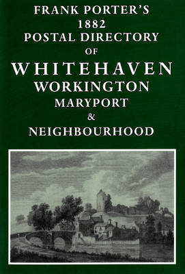 Frank Porter's 1882 Postal Directory of Whitehaven, Workington, Maryport & Neighbourhood