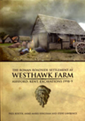 The Roman Roadside Settlement at Westhawk Farm, Ashford, Kent