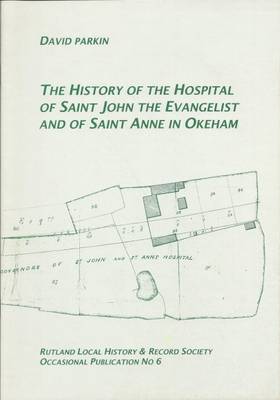 The History of the Hospital of St.John the Evangelist and of St.Anne in Okeham