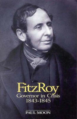 Fitzroy: Governor in Crisis 1843-1845