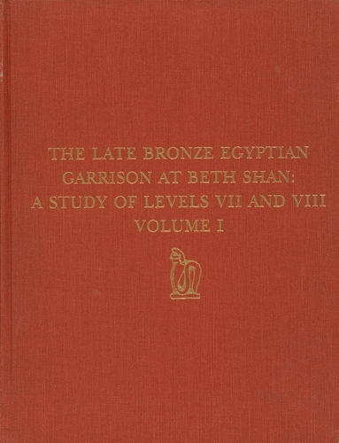 The Late Bronze Egyptian Garrison at Beth Shan – A Study of Levels VII and VIII