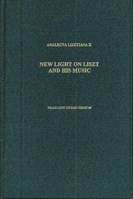 Analecta Lisztiana II: New Light on Liszt and His Music