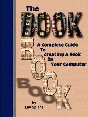 The Book Book: A Complete Guide to Creating a Book on Your Computer