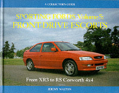 Sporting Fords: Front Drive Escorts - From XR3 to RS Cosworth 4x4 v. 5