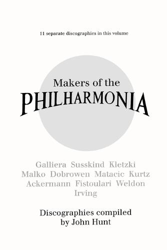 Makers of the Philharmonia: 11 Discographies, Galliera, Susskind, Kletzki, Malko, Dobrowen, Von Matacic, Kurtz, Ackermann, Fistoulari, Weldon, Irving