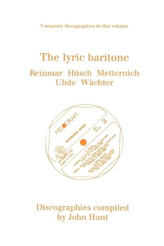 The Lyric Baritone: 5 Discographies: Hans Reinmar, Gerhard Husch (Husch), Josef Metternich, Hermann Uhde, Eberhard Wachter (Wachter)