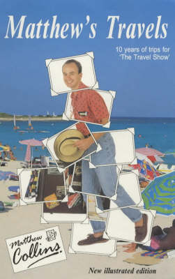 Revised edition of "Matthew's Travels: 10 Years of Trips for BBC's "The Travel Show""