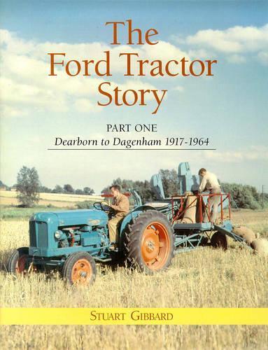 The Ford Tractor Story: Part 1: Dearborn to Dagenham 1917-64