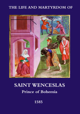 The Life and Martyrdom of St.Wenceslas, Prince of Bohemia, in Historic Pictures - Prague 1585